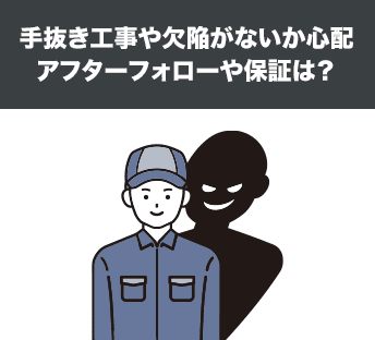 手抜き工事や欠陥がないか心配。アフターフォローや保証は?