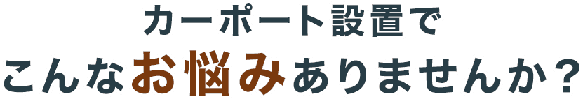 カーポート設置でこんなお悩みありませんか?